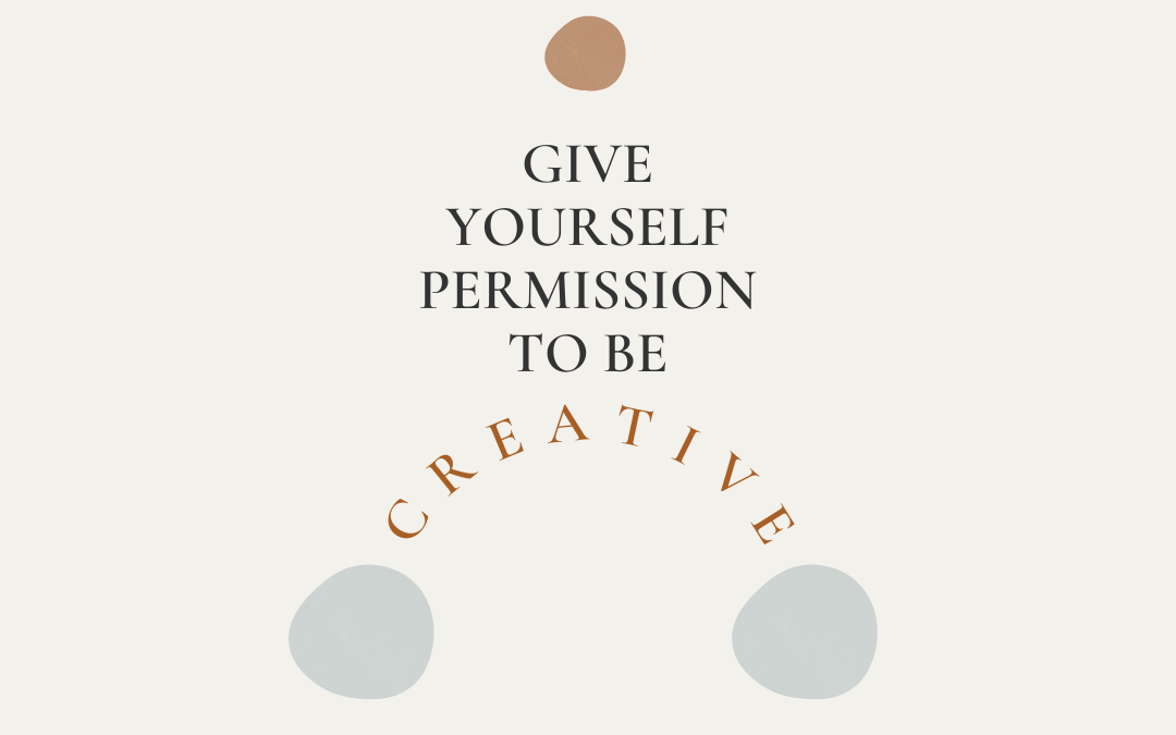 Give yourself permission to be creative